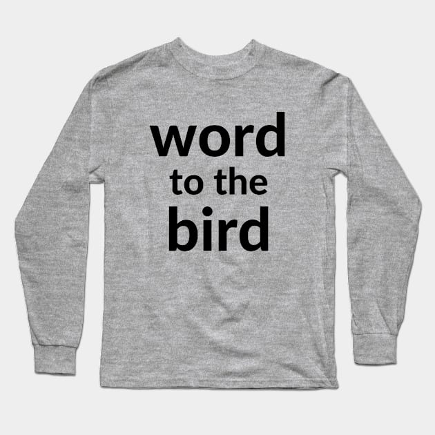 Word to the bird Long Sleeve T-Shirt by C-Dogg